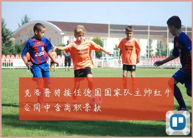 克洛普将接任德国国家队主帅红牛合同中含离职条款