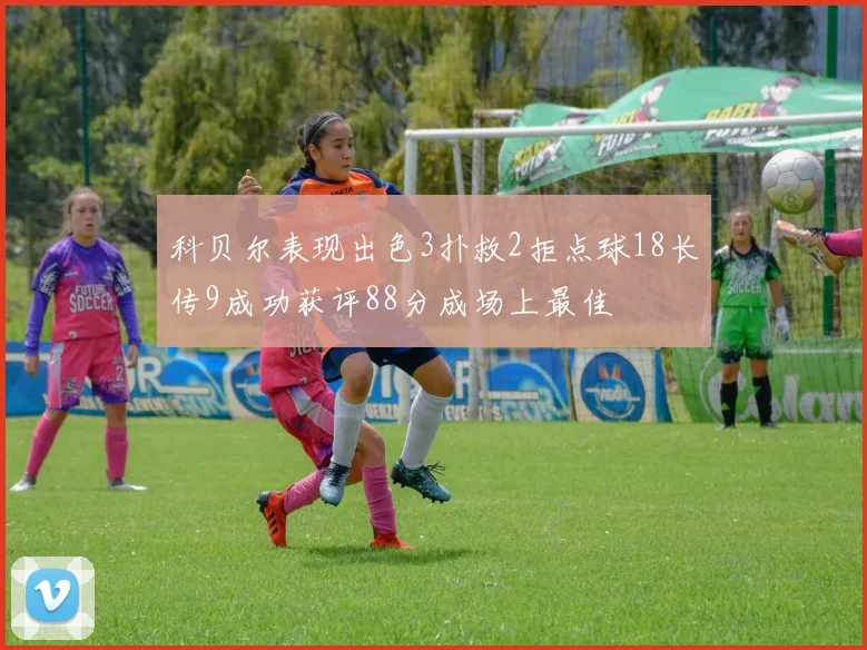 科贝尔表现出色3扑救2拒点球18长传9成功获评88分成场上最佳