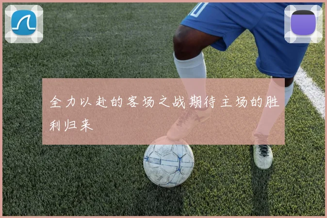 全力以赴的客场之战期待主场的胜利归来